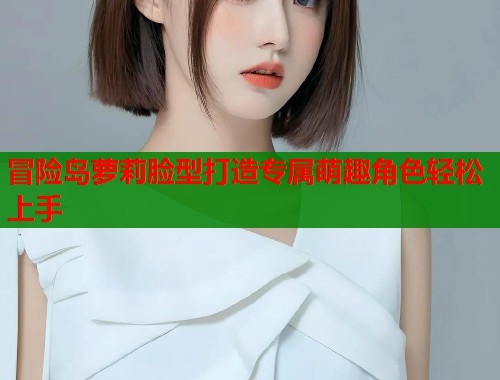冒险岛萝莉脸型打造专属萌趣角色轻松上手  第2张