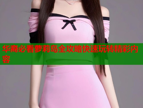 华裔必看萝莉岛全攻略快速玩转精彩内容  第1张