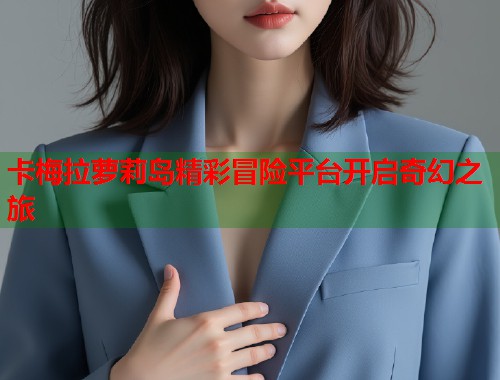 卡梅拉萝莉岛精彩冒险平台开启奇幻之旅  第1张