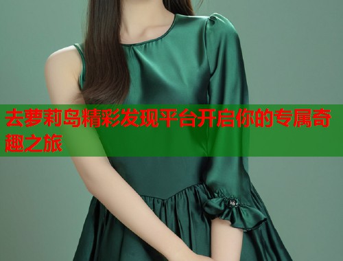 去萝莉岛精彩发现平台开启你的专属奇趣之旅  第1张
