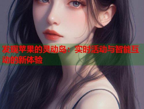 发现苹果的灵动岛：实时活动与智能互动的新体验  第1张