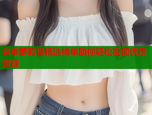 名单萝莉岛精选榜单助你轻松发现优质资源  第1张