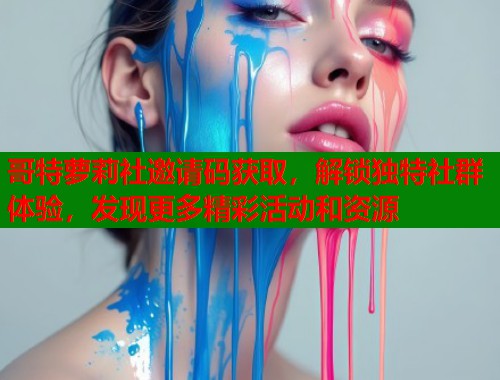 哥特萝莉社邀请码获取，解锁独特社群体验，发现更多精彩活动和资源  第1张