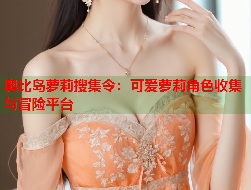 奥比岛萝莉搜集令：可爱萝莉角色收集与冒险平台  第1张