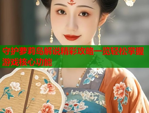 守护萝莉岛解说精彩攻略一览轻松掌握游戏核心功能  第1张