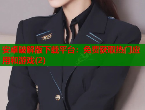 安卓破解版下载平台：免费获取热门应用和游戏(2)  第1张