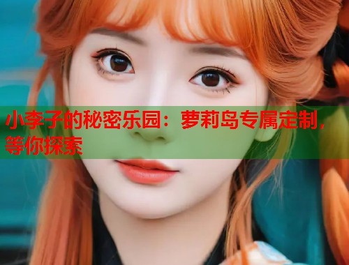 小李子的秘密乐园：萝莉岛专属定制，等你探索  第1张