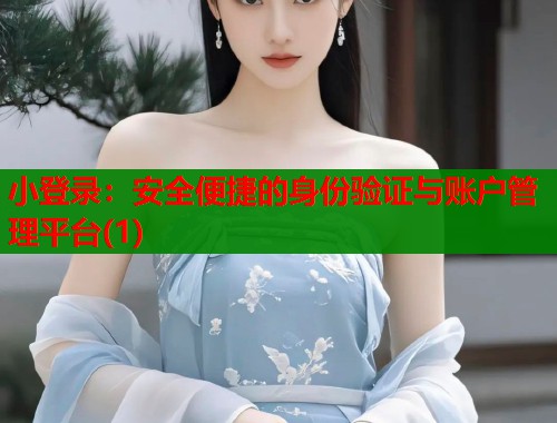 小登录：安全便捷的身份验证与账户管理平台(1)  第1张