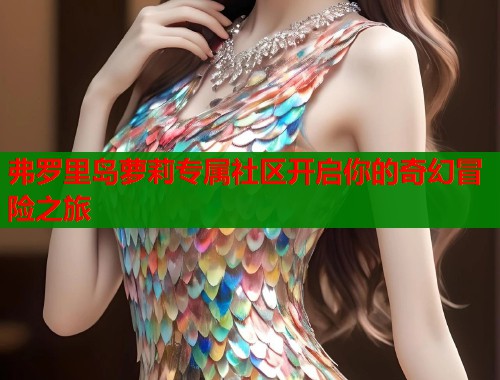 弗罗里岛萝莉专属社区开启你的奇幻冒险之旅  第1张