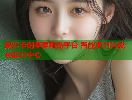 戴尔卡耐基萝莉岛平台 智能学习与成长助力中心  第1张