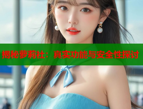 揭秘萝莉社：真实功能与安全性探讨  第2张