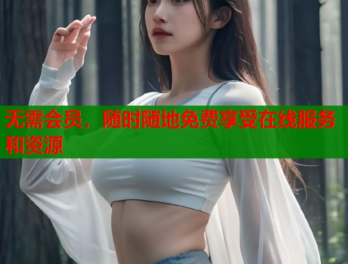 无需会员，随时随地免费享受在线服务和资源  第1张