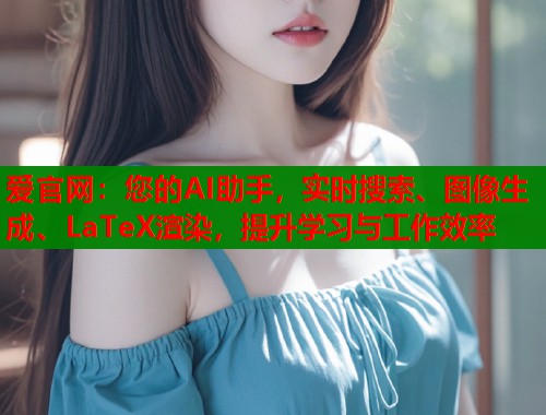 爱官网：您的AI助手，实时搜索、图像生成、LaTeX渲染，提升学习与工作效率  第1张