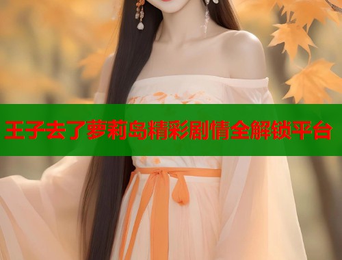 王子去了萝莉岛精彩剧情全解锁平台  第2张