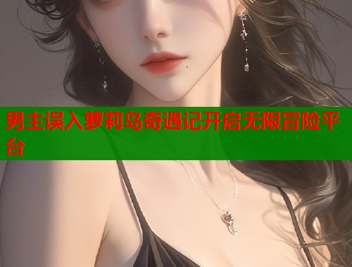 男主误入萝莉岛奇遇记开启无限冒险平台  第1张