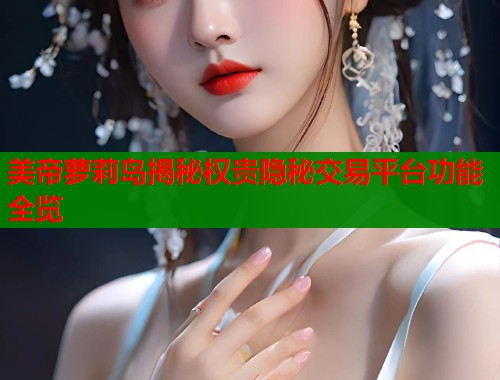 美帝萝莉岛揭秘权贵隐秘交易平台功能全览  第1张
