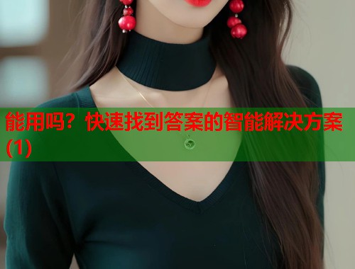 能用吗？快速找到答案的智能解决方案(1)  第2张