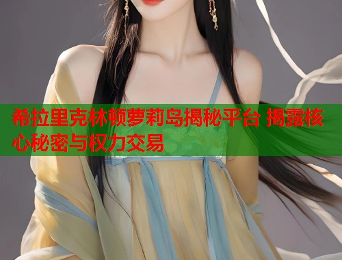 希拉里克林顿萝莉岛揭秘平台 揭露核心秘密与权力交易  第1张