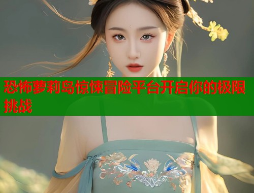 恐怖萝莉岛惊悚冒险平台开启你的极限挑战  第2张